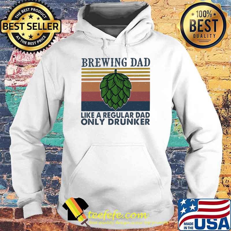 Brewing Dad Like a Regular Dad Only Drunker Vintage Shirt Hoodie Brewing Dad Like a Regular Dad Only Drunker Vintage Shirt Hoodie