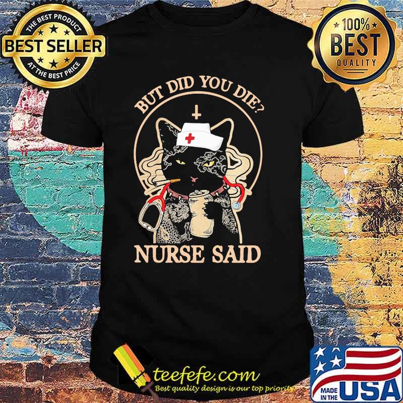 But Did You Die Nurse Said Cat Shirt