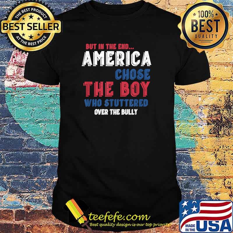 But In The End America Chose The Boy Who Stuttered Over The Bully Shirt