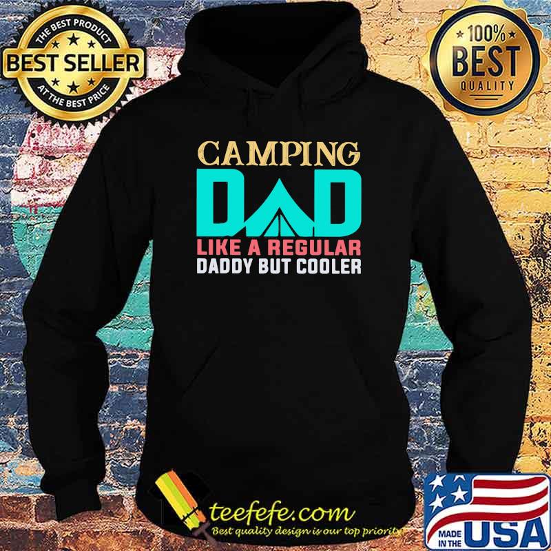 Camping Dad Like A regular Daddy But Cooler Shirt Hoodie Camping Dad Like A regular Daddy But Cooler Shirt Hoodie