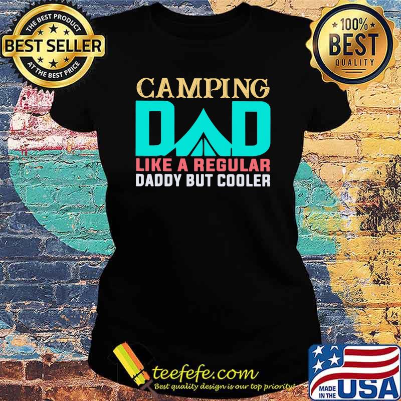 Camping Dad Like A regular Daddy But Cooler Shirt Ladies tee Camping Dad Like A regular Daddy But Cooler Shirt Ladies tee