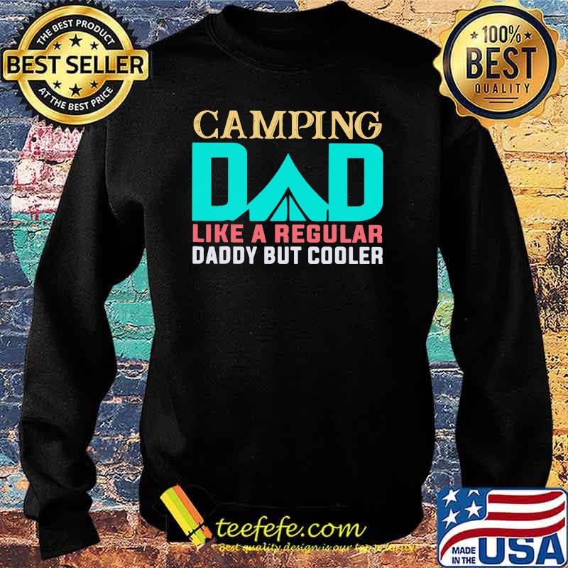 Camping Dad Like A regular Daddy But Cooler Shirt Sweater Camping Dad Like A regular Daddy But Cooler Shirt Sweater