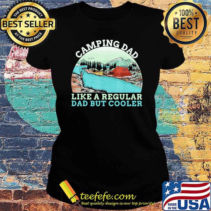 Camping Dad Like A regular Daddy But Cooler Vintage Shirt Ladies tee Camping Dad Like A regular Daddy But Cooler Vintage Shirt Ladies tee