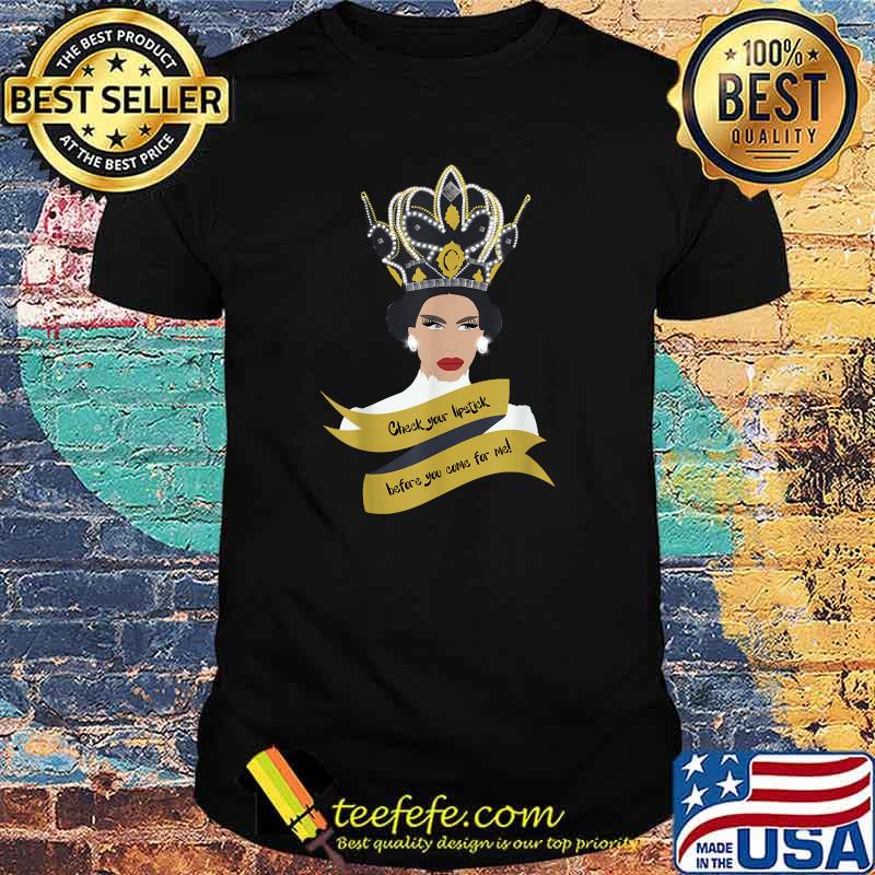 Check your lipstick before you come for me queen T-Shirt