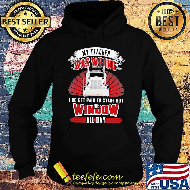 Classic trucker - My teacher was wrong I Do Get Paid To Stare Out The Window All Day Shirt Hoodie Classic trucker - My teacher was wrong I Do Get Paid To Stare Out The Window All Day Shirt Hoodie