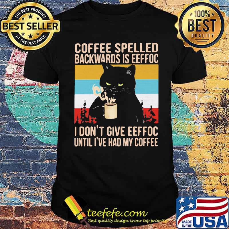 Coffee Spelled Backwards Is Eeffoc I Don't Give Eeffoc Until I've Had My Coffee Cat Vintage Shirt