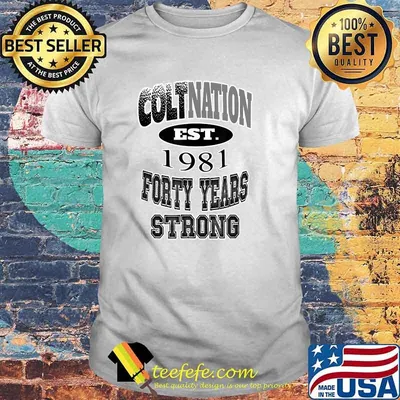 COLTNATION FORTY YEARS STRONG Est 1981 Shirt