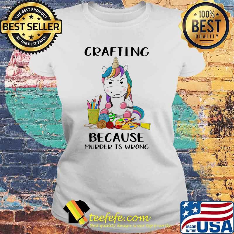 Crafting Because Murder Is Wrong Unicorn Shirt Laides tee Crafting Because Murder Is Wrong Unicorn Shirt Laides tee