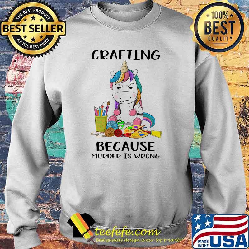Crafting Because Murder Is Wrong Unicorn Shirt Sweater Crafting Because Murder Is Wrong Unicorn Shirt Sweater