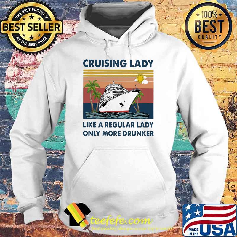 Cruising Lady Like A Regular Lady Only More Drunker Vintage Shirt Hoodie Cruising Lady Like A Regular Lady Only More Drunker Vintage Shirt Hoodie