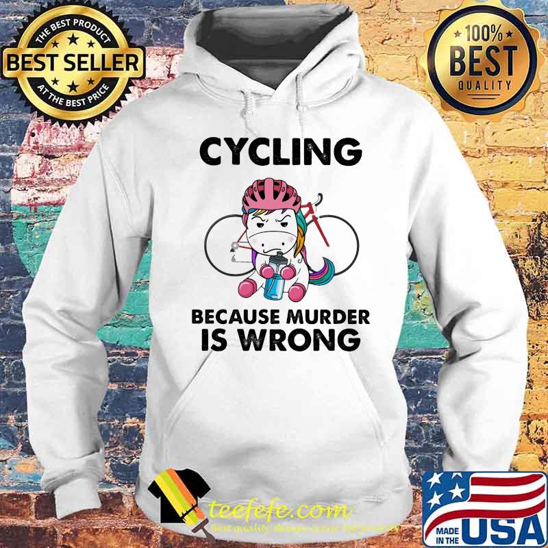Cycling Because Murder Is wrong Unicorn Shirt Hoodie Cycling Because Murder Is wrong Unicorn Shirt Hoodie