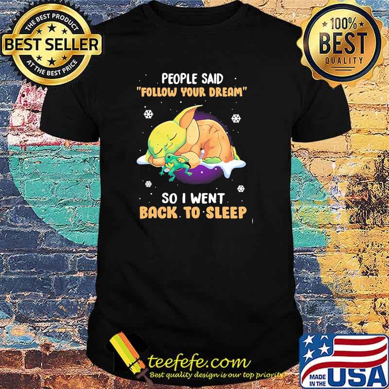 People Said Follow Your Dream So I Went Back To Sleep Yoda Shirt