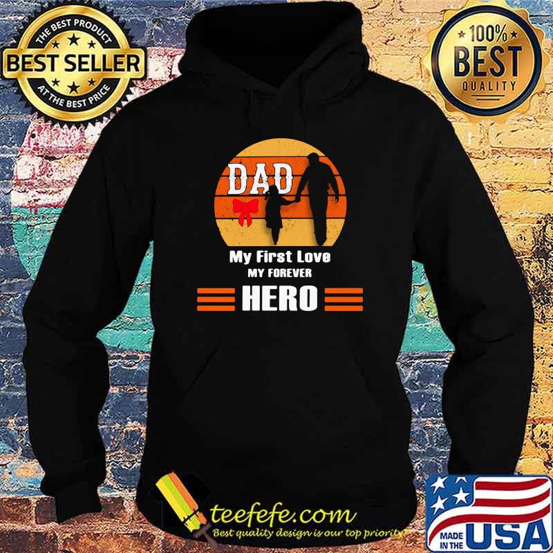 Dad My First Love My Forever Hero Vintage Shirt Hoodie Dad My First Love My Forever Hero Vintage Shirt Hoodie
