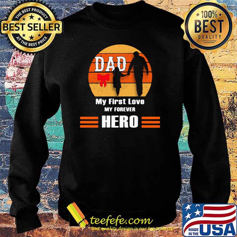 Dad My First Love My Forever Hero Vintage Shirt Sweater Dad My First Love My Forever Hero Vintage Shirt Sweater