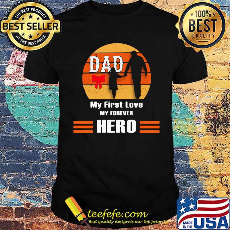Dad My First Love My Forever Hero Vintage Shirt