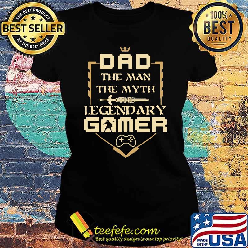 Dad The Man The Myth The Legendary Gamer Shirt Ladies tee Dad The Man The Myth The Legendary Gamer Shirt Ladies tee