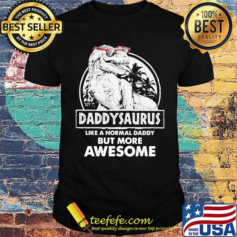 Daddy Saurus Like A Normal Daddy But More Awesome Shirt
