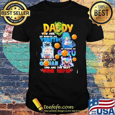 Daddy you are as badass as vegeta as strong as goku as fearless as gohan you are the best super saiyan dragon ball shirt