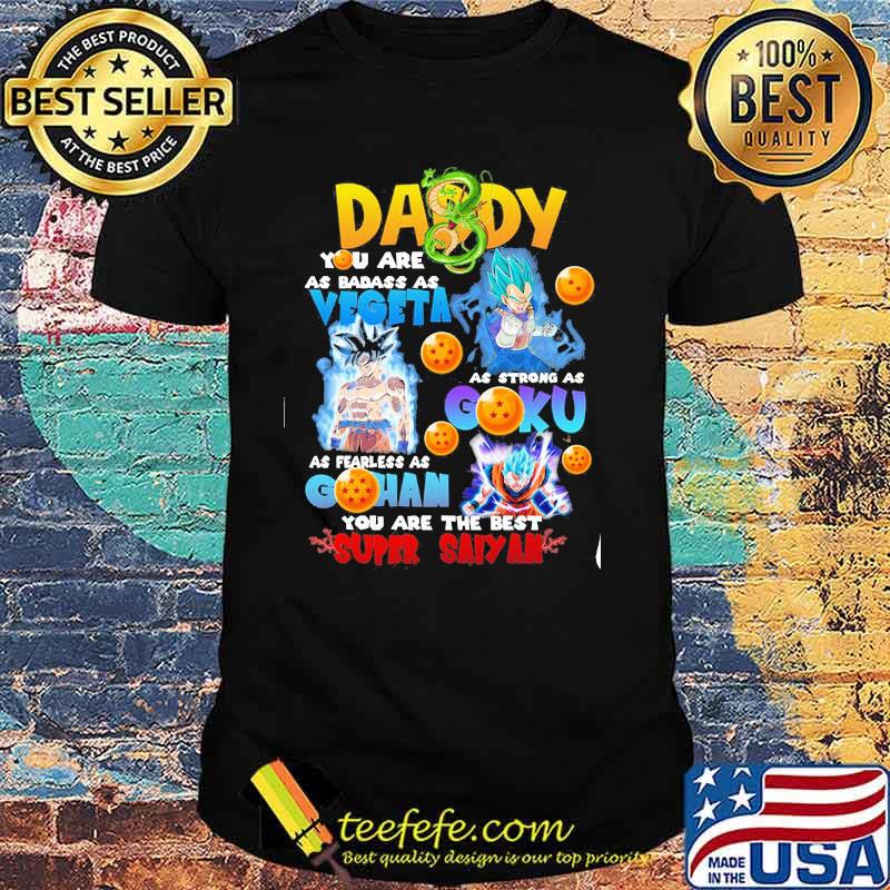 Daddy you are as badass as vegeta as strong as goku as fearless as gohan you are the best super saiyan dragon ball shirt Daddy you are as badass as vegeta as strong as goku as fearless as gohan you are the best super saiyan dragon ball shirt