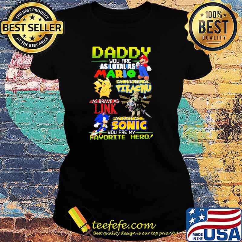 Daddy you are as loyal as mario as strong as Pikachu link sonic Ladies tee Daddy you are as loyal as mario as strong as Pikachu link sonic Ladies tee