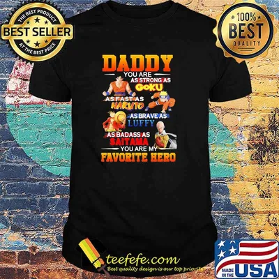 Daddy- You Are as strong as Goku you are My Favorite hero shirt