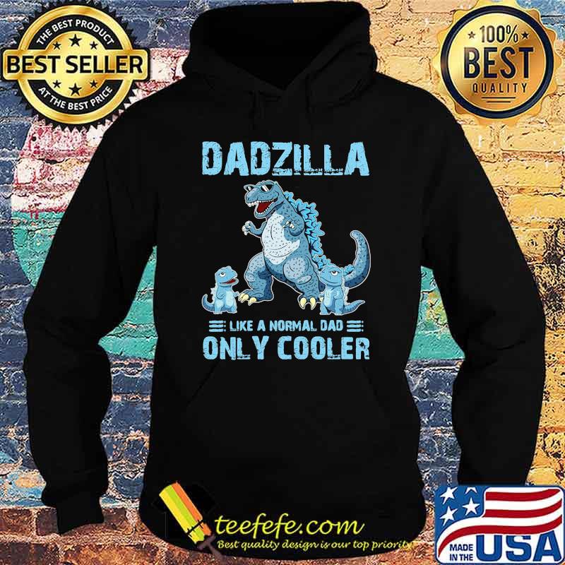 Dadzilla Like A Normal Dad Only Cooler Shirt Hoodie Dadzilla Like A Normal Dad Only Cooler Shirt Hoodie
