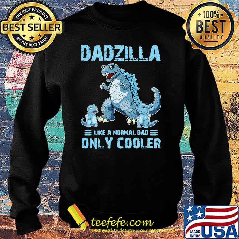 Dadzilla Like A Normal Dad Only Cooler Shirt Sweater Dadzilla Like A Normal Dad Only Cooler Shirt Sweater