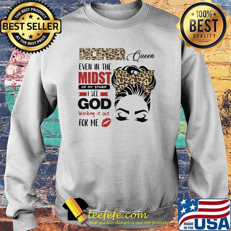 December Queen Even In The Midst Of My Storm I See God Working It Out For Me Lepoard Shirt Sweater December Queen Even In The Midst Of My Storm I See God Working It Out For Me Lepoard Shirt Sweater