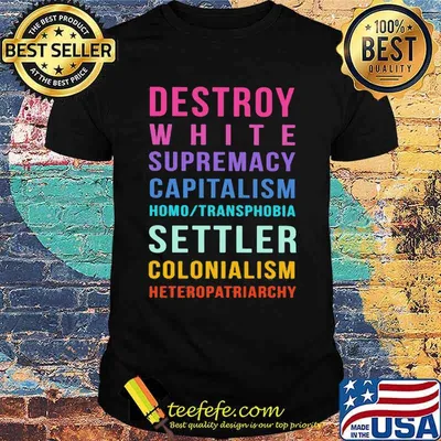 Destroy White Supremacy Capitalism Homo Transphobia Settler Colonialism Heteropatriarchy Shirt