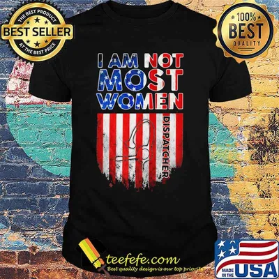 Dispatcher not like Most Women American Flag Shirt