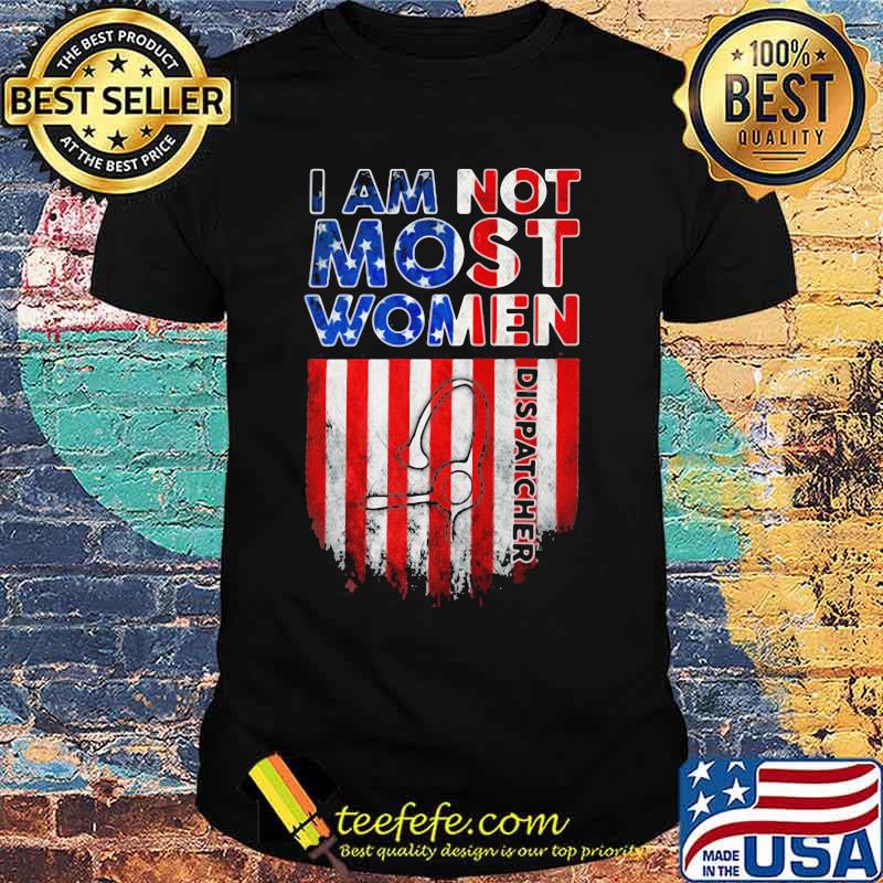 Dispatcher not like Most Women American Flag Shirt