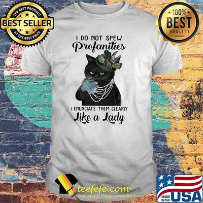 Do Not Spew Profanities I Enunciate Them Clearly Like a Lady Cat Shirt
