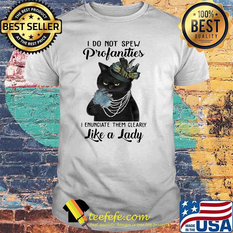 Do Not Spew Profanities I Enunciate Them Clearly Like a Lady Cat Shirt