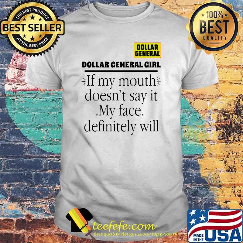 Dollar general girl if my mouth doesnt say it my face definitely will shirt