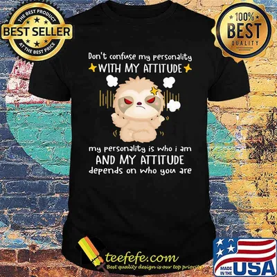 Don't Confuse My Personality With My Attitde My Personality Is Who I Am And My Attitude Depends On Who You Are Sloth Shirt