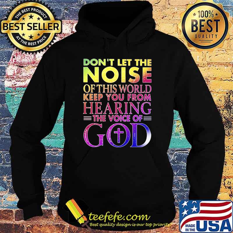 Don't Let THe Noise Of This World Keep You From Hearing The Voice Of God Shirt Hoodie Don't Let THe Noise Of This World Keep You From Hearing The Voice Of God Shirt Hoodie
