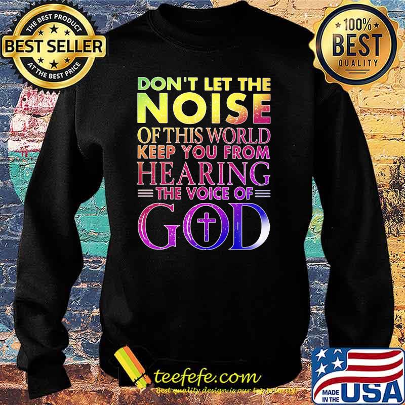 Don't Let THe Noise Of This World Keep You From Hearing The Voice Of God Shirt Sweater Don't Let THe Noise Of This World Keep You From Hearing The Voice Of God Shirt Sweater