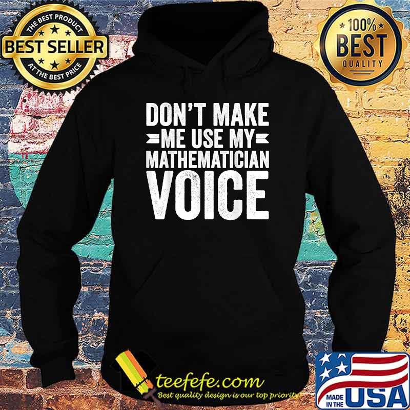 Don't Make Me Use My Mathematician Voice Math Teacher Funny T-Shirt Hoodie Don't Make Me Use My Mathematician Voice Math Teacher Funny T-Shirt Hoodie