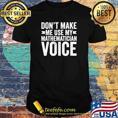 Don't Make Me Use My Mathematician Voice Math Teacher Funny T-Shirt