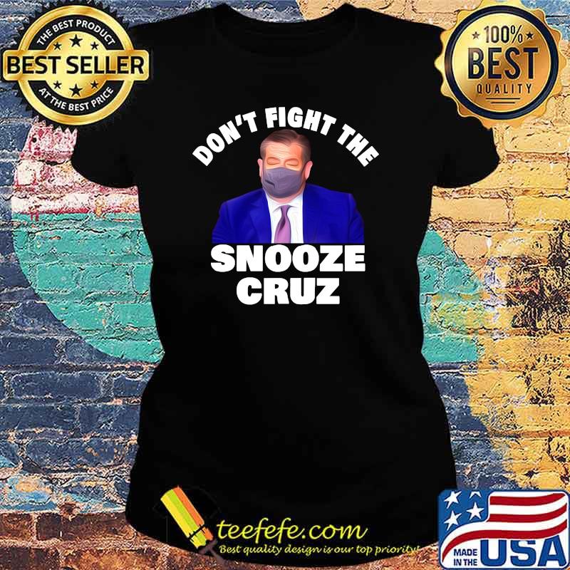 Dont Fight The Snooze Cruz Ted Shirt Ladies tee Dont Fight The Snooze Cruz Ted Shirt Ladies tee