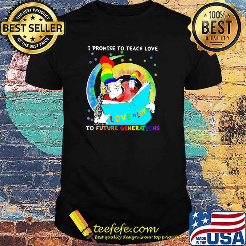 Dr Seuss cat I promise to teach love to future generations LGBT shirt