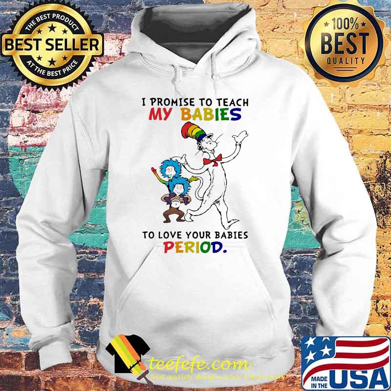 Dr Seuss I promise to teach my babies to love your babies period Hoodie Dr Seuss I promise to teach my babies to love your babies period Hoodie