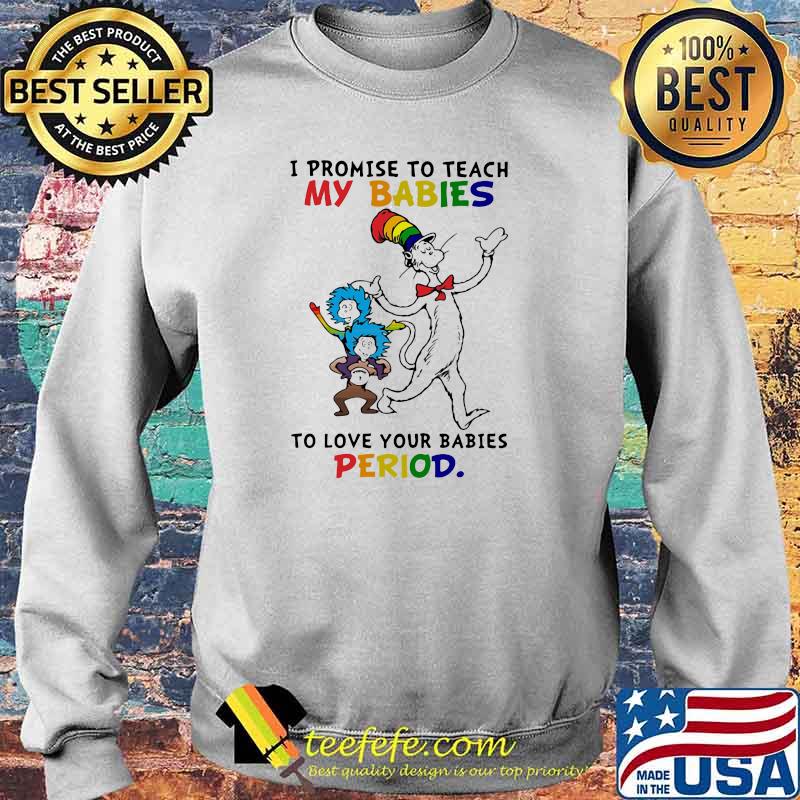 Dr Seuss I promise to teach my babies to love your babies period Sweater Dr Seuss I promise to teach my babies to love your babies period Sweater