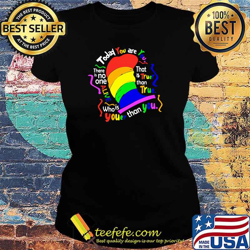 Dr Seuss today you are you LGBT Ladies tee Dr Seuss today you are you LGBT Ladies tee