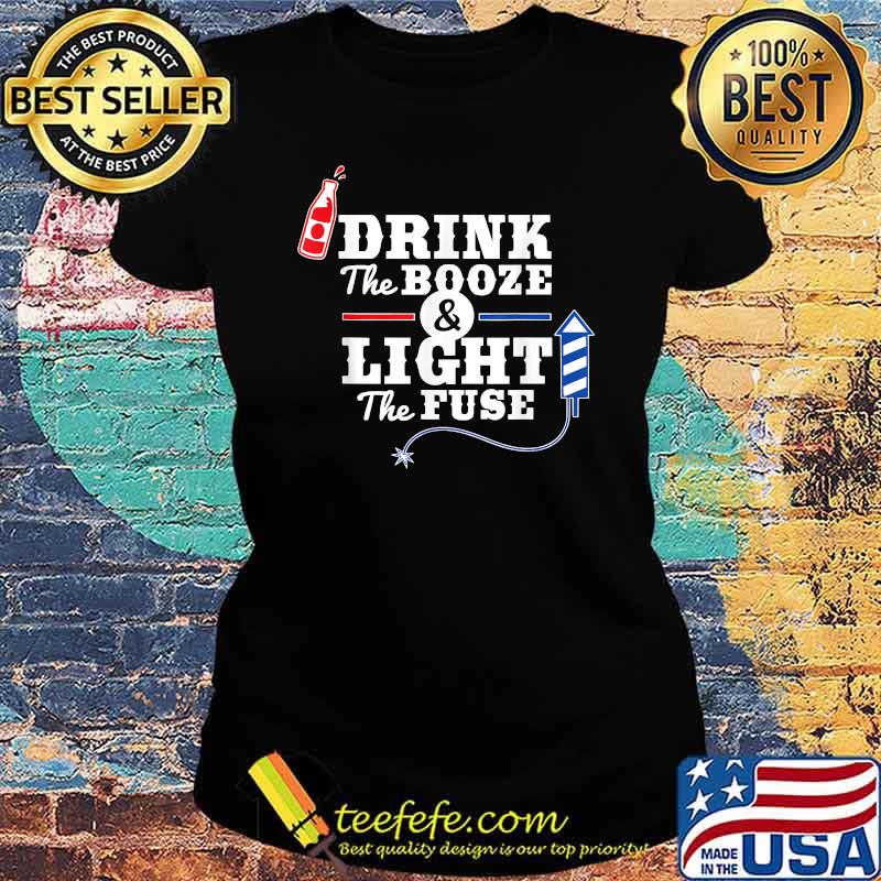 Drink The Booze Light The Fuse Firework 4th of July T-Shirt Ladies tee Drink The Booze Light The Fuse Firework 4th of July T-Shirt Ladies tee
