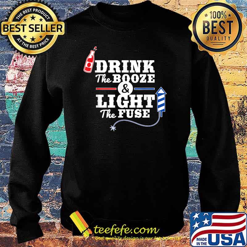 Drink The Booze Light The Fuse Firework 4th of July T-Shirt Sweater Drink The Booze Light The Fuse Firework 4th of July T-Shirt Sweater
