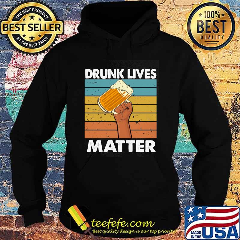 Drunk Lives Matter Beer Vintage Shirt Hoodie Drunk Lives Matter Beer Vintage Shirt Hoodie