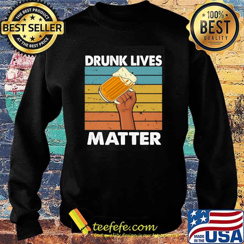 Drunk Lives Matter Beer Vintage Shirt Sweater Drunk Lives Matter Beer Vintage Shirt Sweater