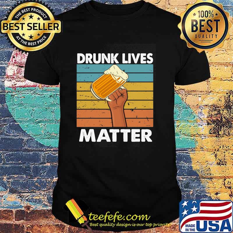 Drunk Lives Matter Beer Vintage Shirt Drunk Lives Matter Beer Vintage Shirt