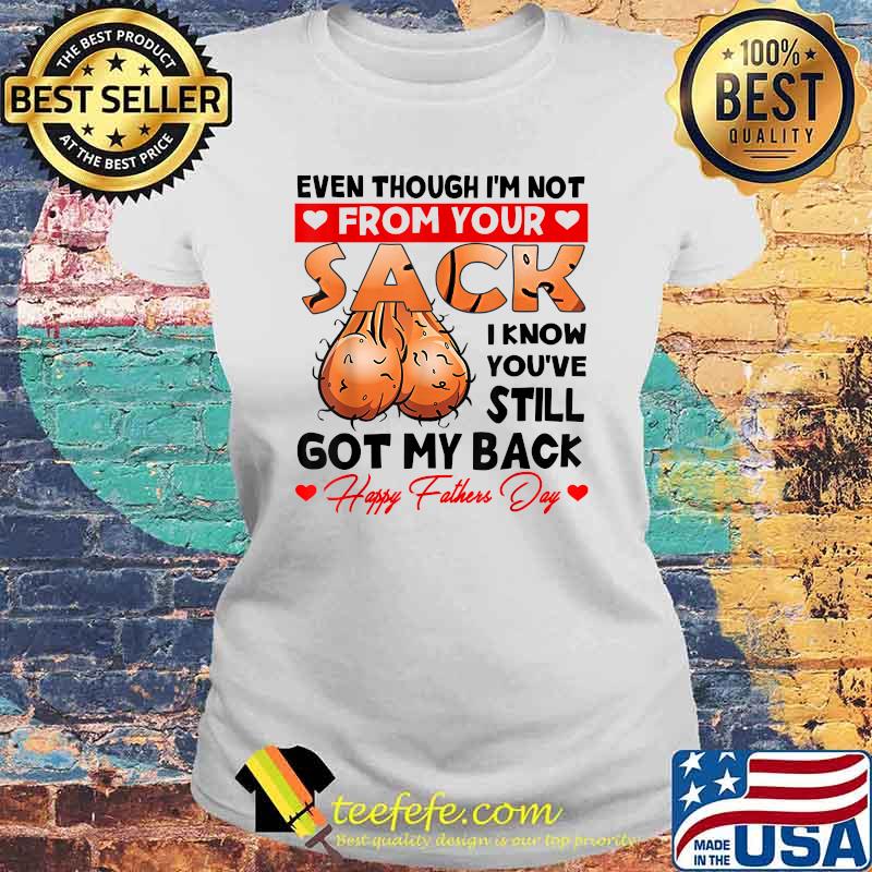 Even Though I'm Not From Your Sack I Know You've Still Shirt Laides tee Even Though I'm Not From Your Sack I Know You've Still Shirt Laides tee